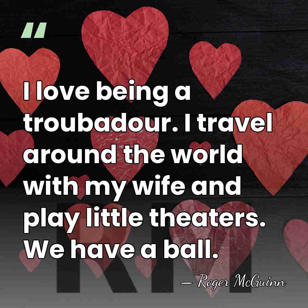 I love being a troubadour. I travel around the world with my&hellip; - Roger McGuinn