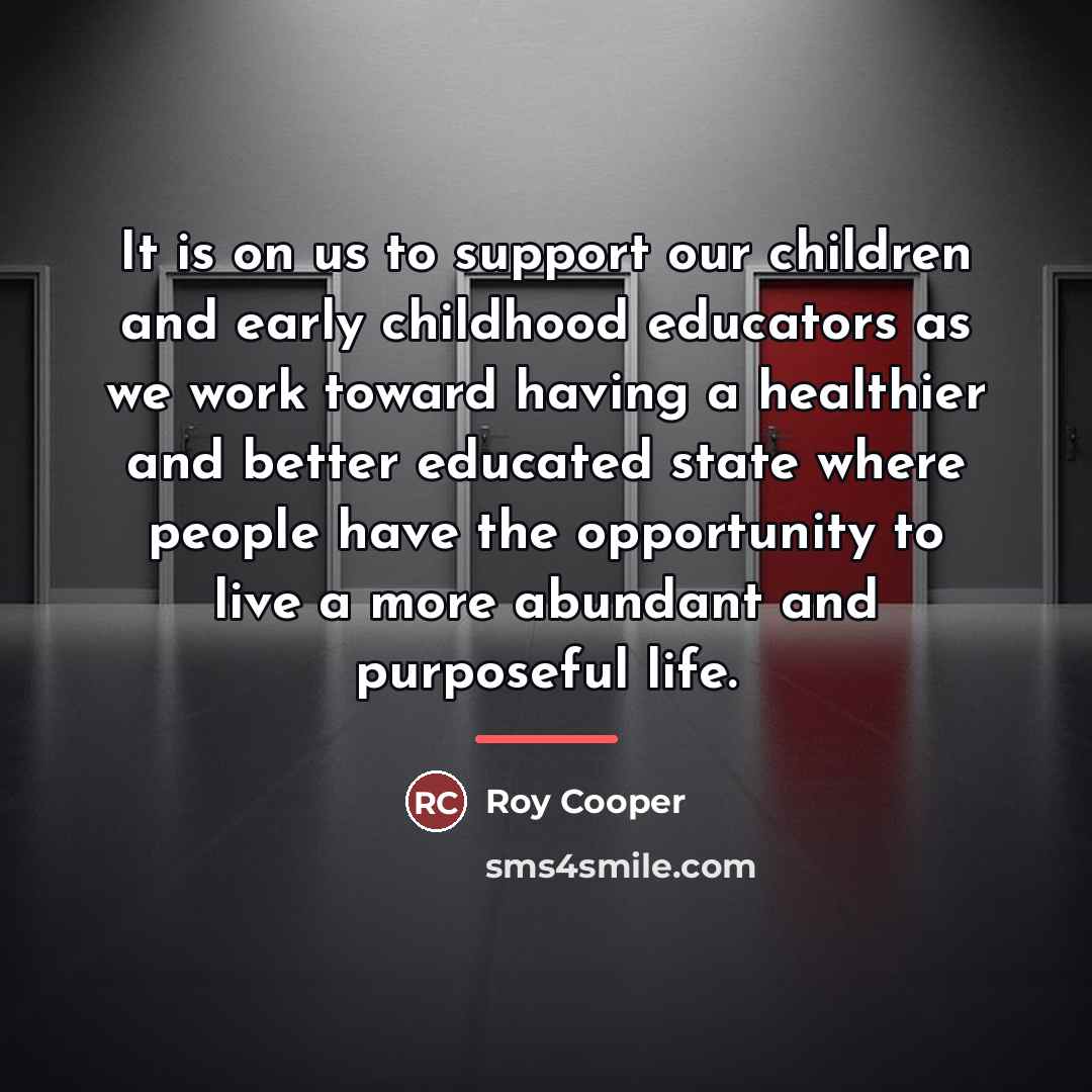 “It is on us to support our children and early…” quote by Roy Cooper