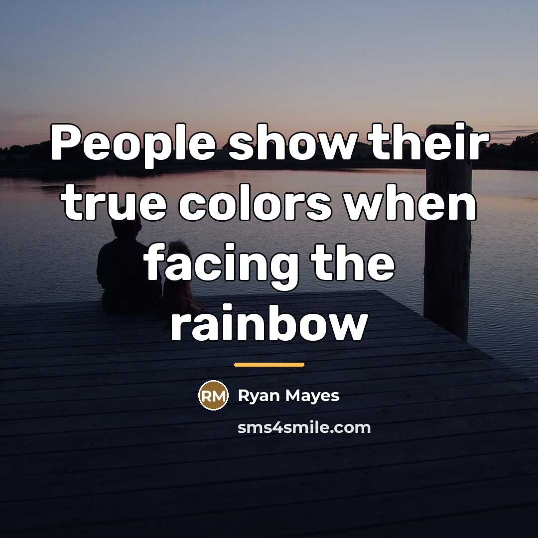 “People show their true colors when facing the rainbow…” quote by Ryan Mayes