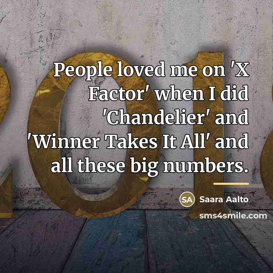 “People loved me on 'X Factor' when I did 'Chandelier'…” quote by Saara Aalto