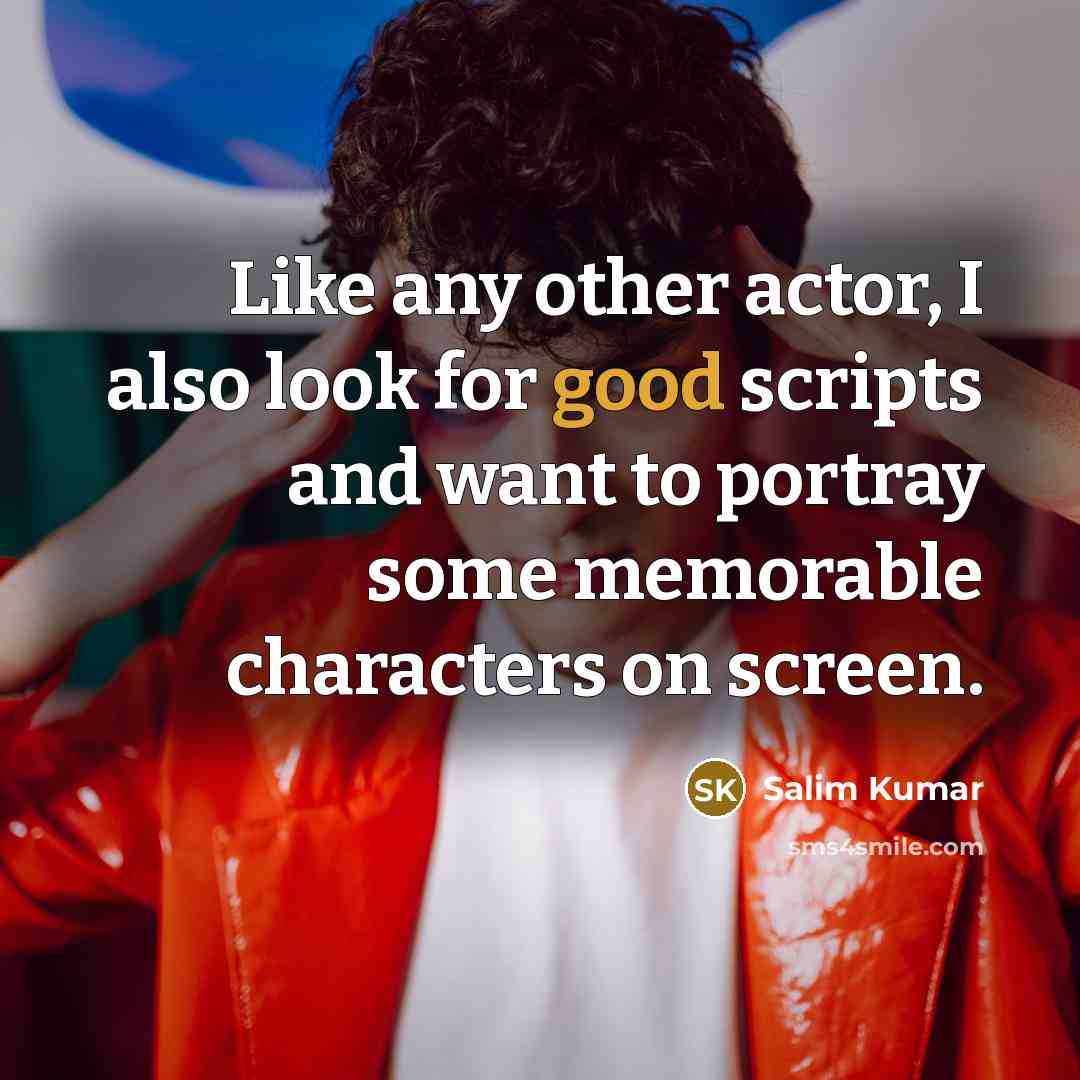 “Like any other actor, I also look for good scripts…” quote by Salim Kumar