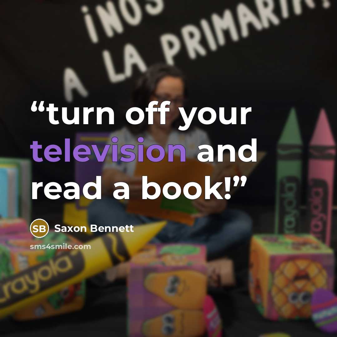 “turn off your television and read a book!” quote by Saxon Bennett