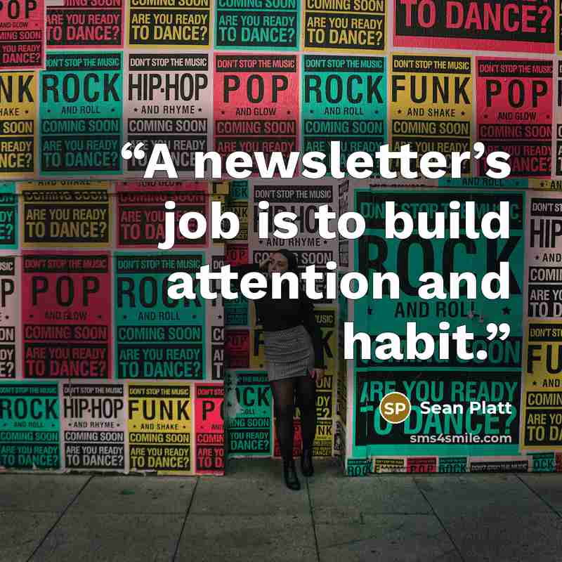 “A newsletter’s job is to build attention and habit.” quote by Sean Platt