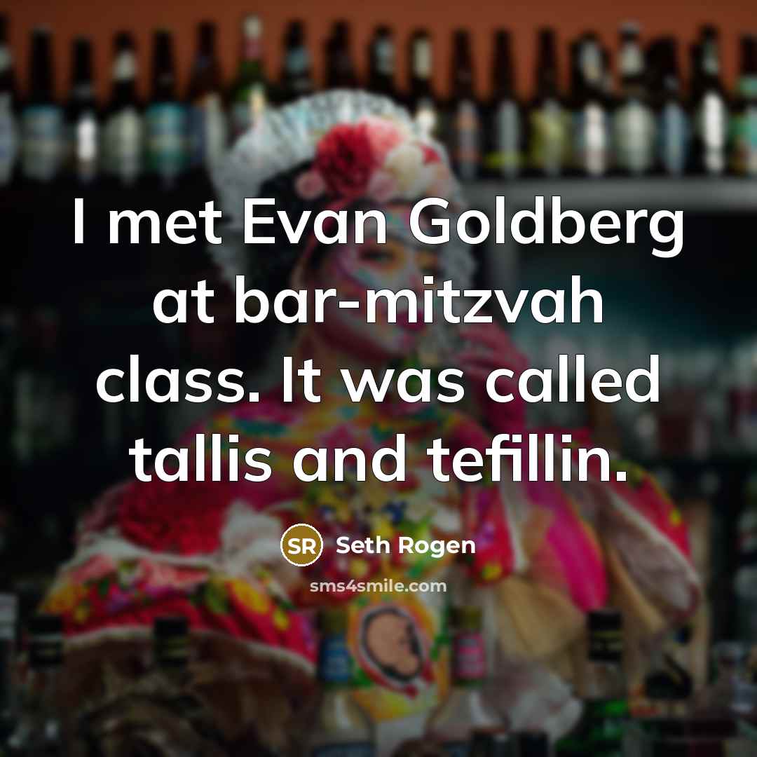 “I met Evan Goldberg at bar-mitzvah class. It was called…” quote by Seth Rogen