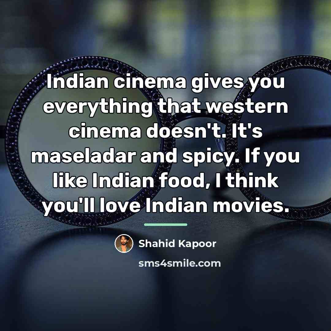 “Indian cinema gives you everything that western cinema doesn't. It's…” quote by Shahid Kapoor