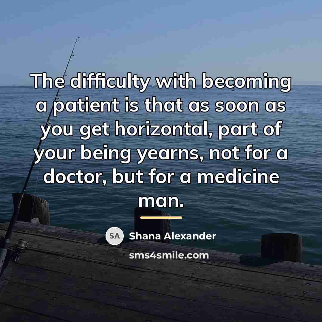 “The difficulty with becoming a patient is that as soon…” quote by Shana Alexander