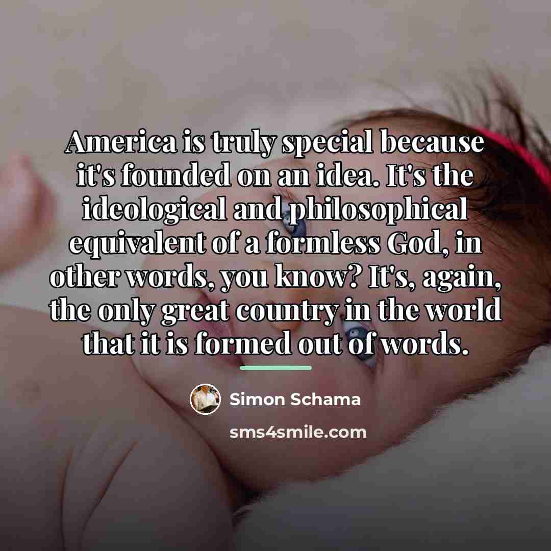 “America is truly special because it's founded on an idea.…” quote by Simon Schama