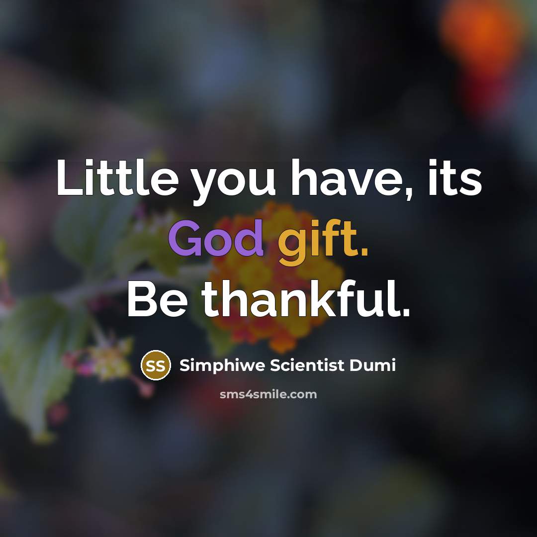 “Little you have, its God gift. Be thankful.…” quote by Simphiwe Scientist Dumi