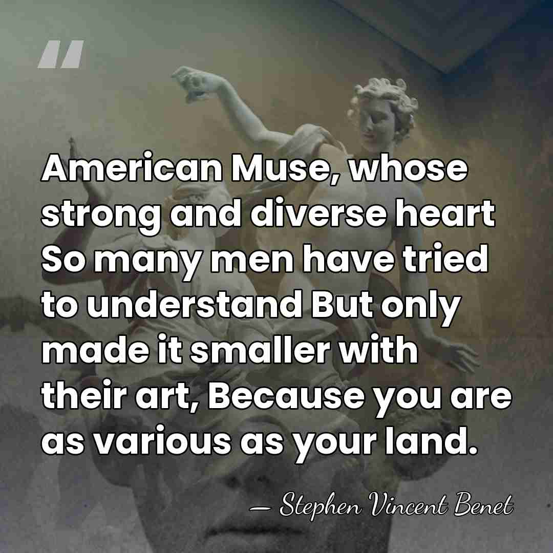 American Muse, whose strong and diverse heart So many men have tried&hellip; - Stephen Vincent Benet