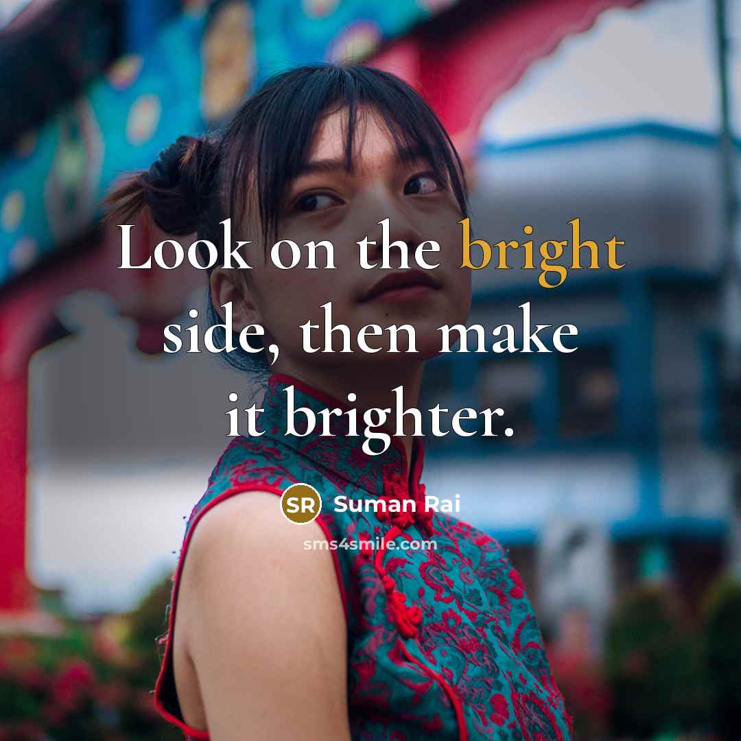 “Look on the bright side, then make it brighter.…” quote by Suman Rai