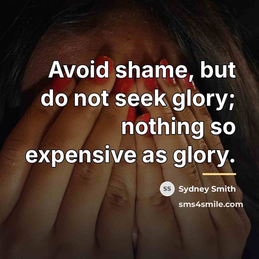 “Avoid shame, but do not seek glory; nothing so expensive…” quote by Sydney Smith