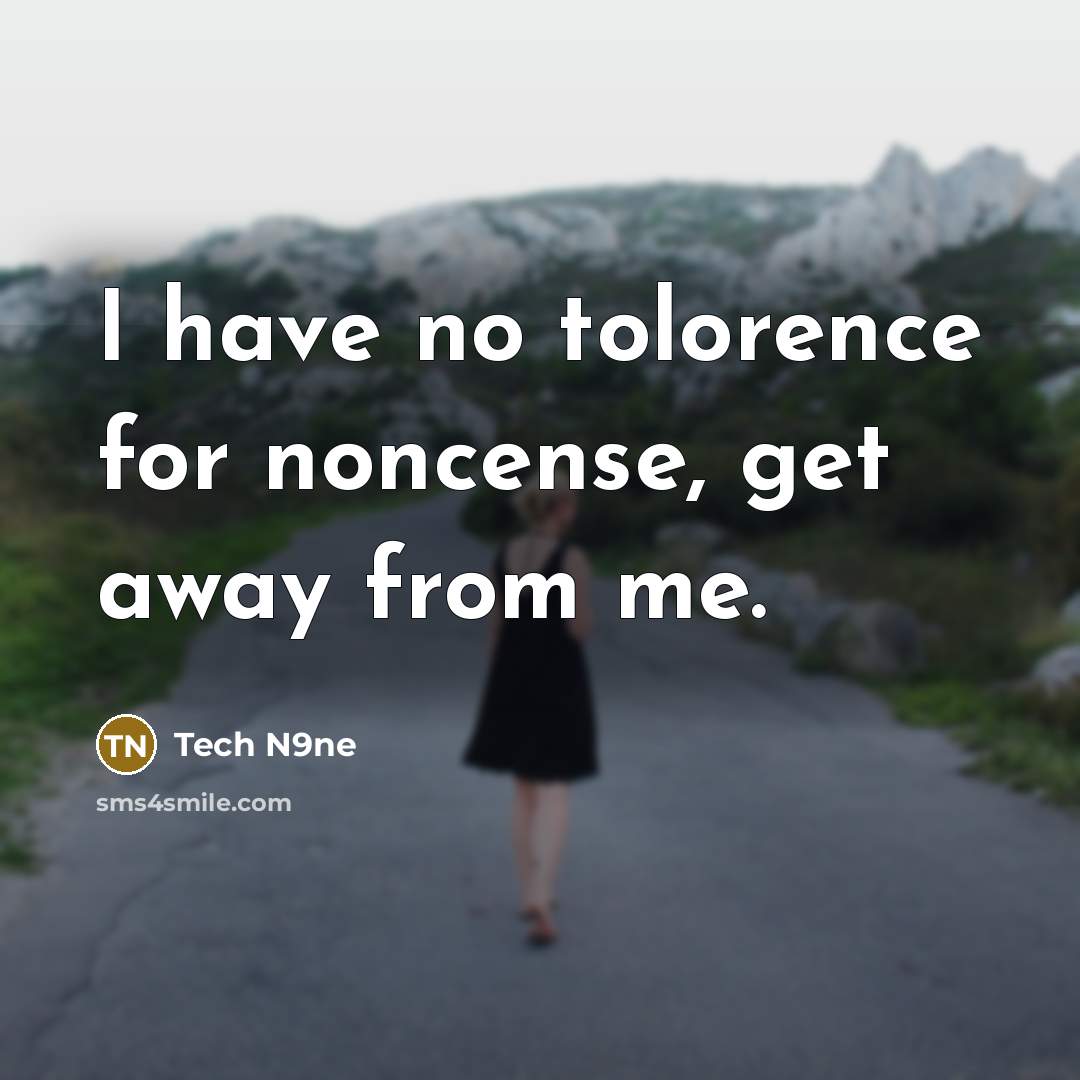 “I have no tolorence for noncense, get away from me.” quote by Tech N9ne