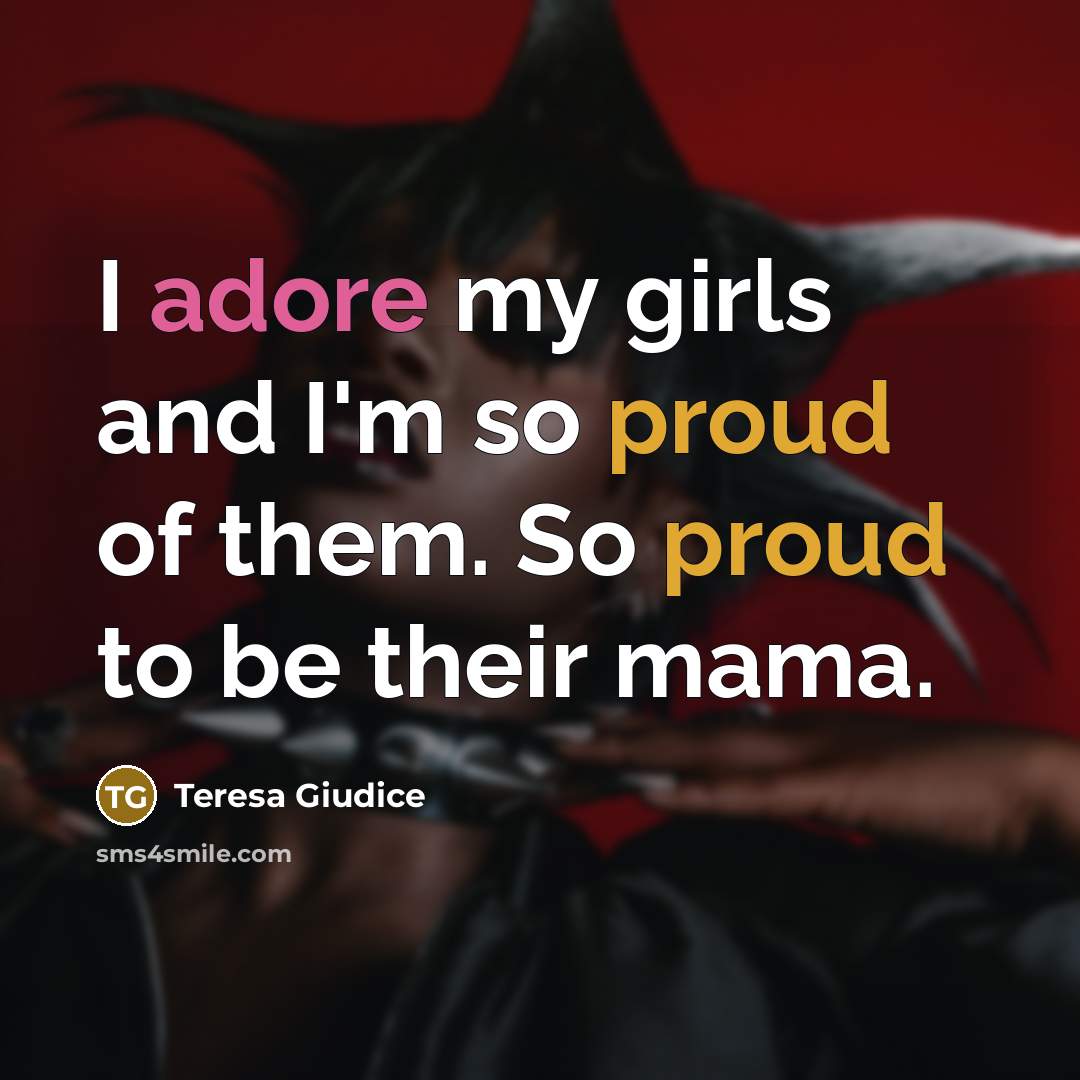 “I adore my girls and I'm so proud of them.…” quote by Teresa Giudice