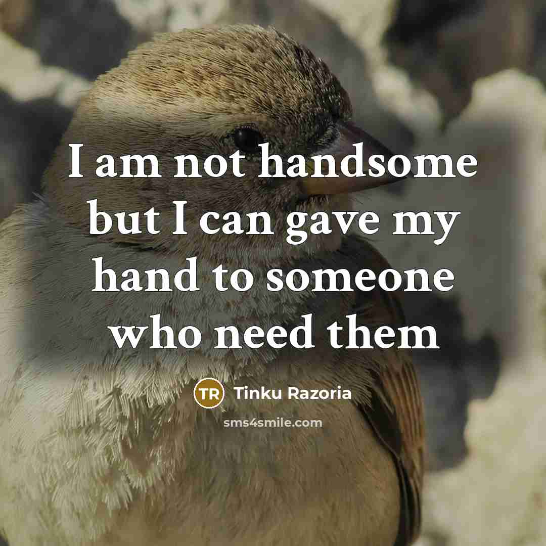 “I am not handsome but I can gave my hand…” quote by Tinku Razoria