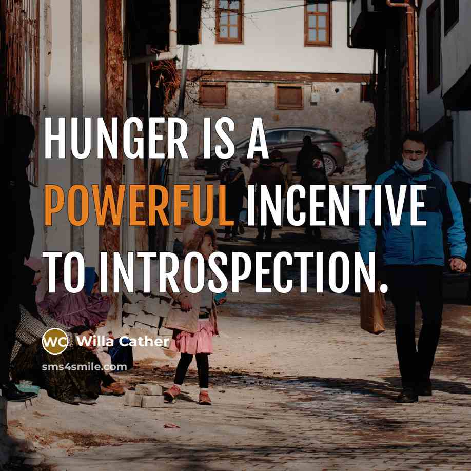 “Hunger is a powerful incentive to introspection.…” quote by Willa Cather
