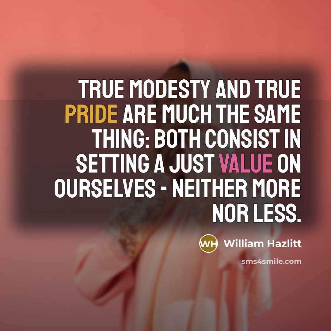 “True modesty and true pride are much the same thing:…” quote by William Hazlitt