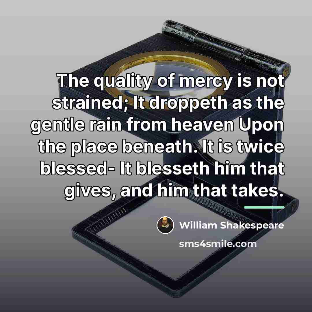 “The quality of mercy is not strained; It droppeth as…” quote by William Shakespeare