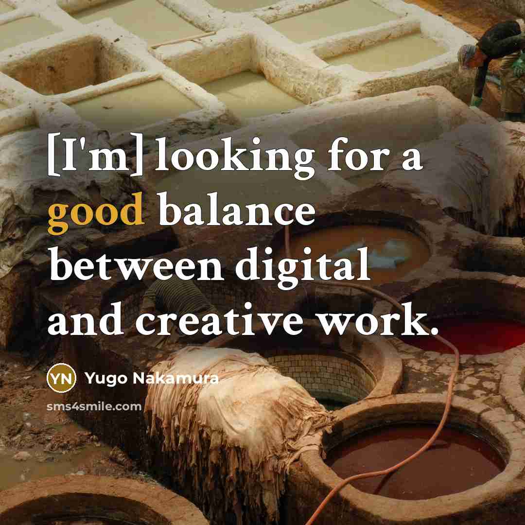 “[I'm] looking for a good balance between digital and creative…” quote by Yugo Nakamura
