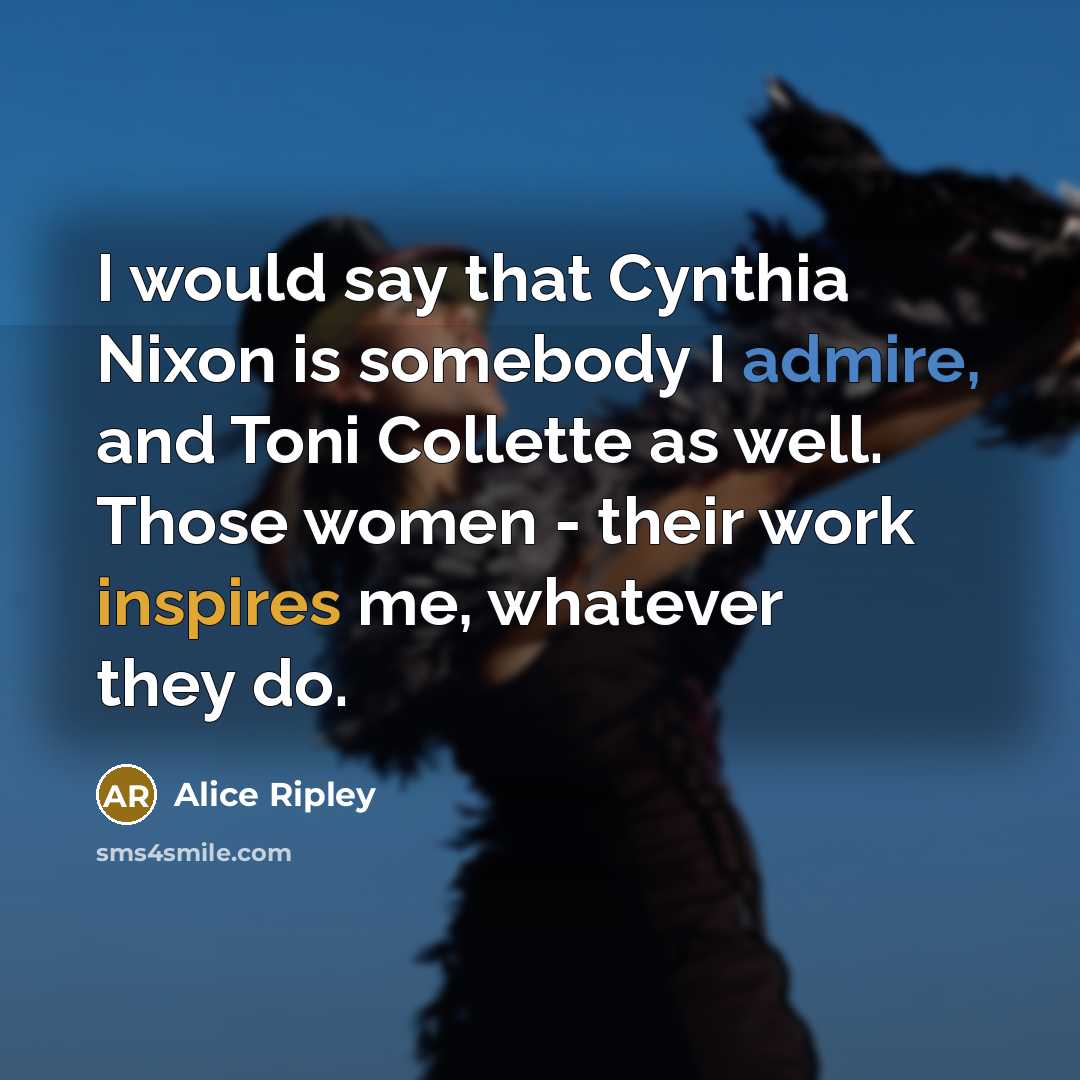 “I would say that Cynthia Nixon is somebody I admire,…” quote by Alice Ripley