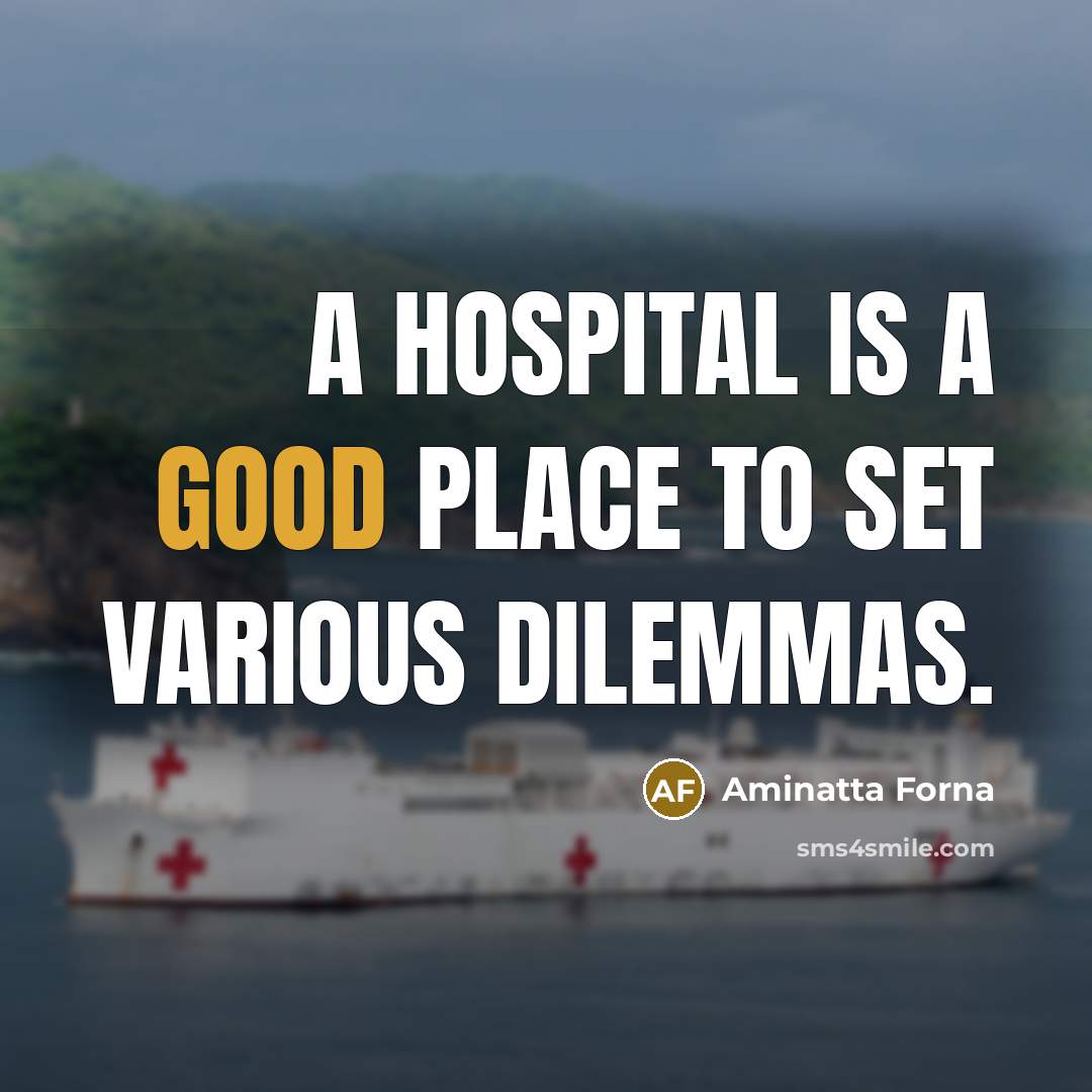 “A hospital is a good place to set various dilemmas.…” quote by Aminatta Forna