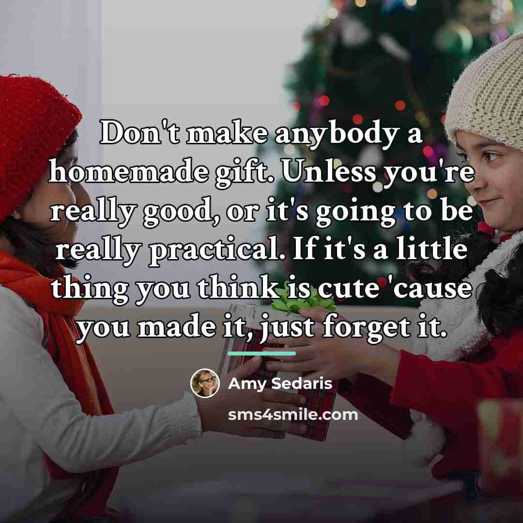 “Don't make anybody a homemade gift. Unless you're really good,…” quote by Amy Sedaris