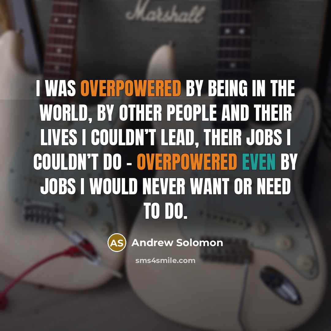 “I was overpowered by being in the world, by other…” quote by Andrew Solomon