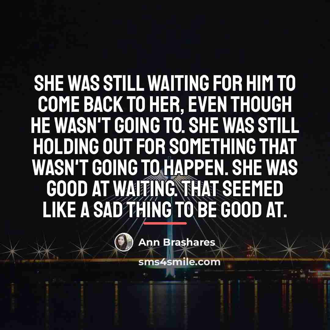 “She was still waiting for him to come back to…” quote by Ann Brashares