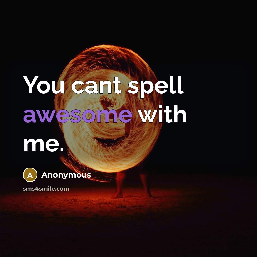 “You cant spell awesome with me.…” quote by Anonymous