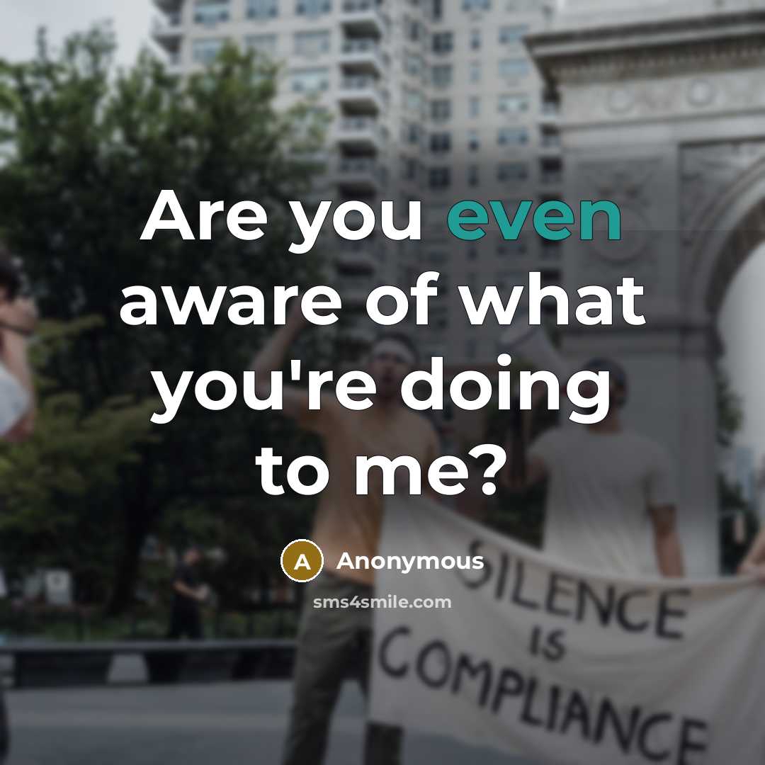 “Are you even aware of what you're doing to me?…” quote by Anonymous