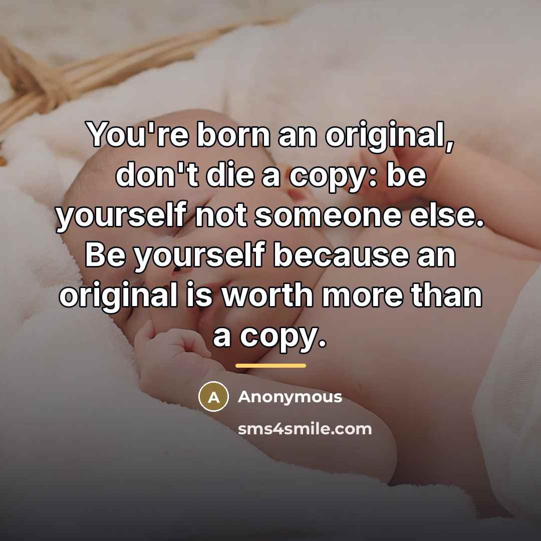 “You're born an original, don't die a copy: be yourself…” quote by Anonymous