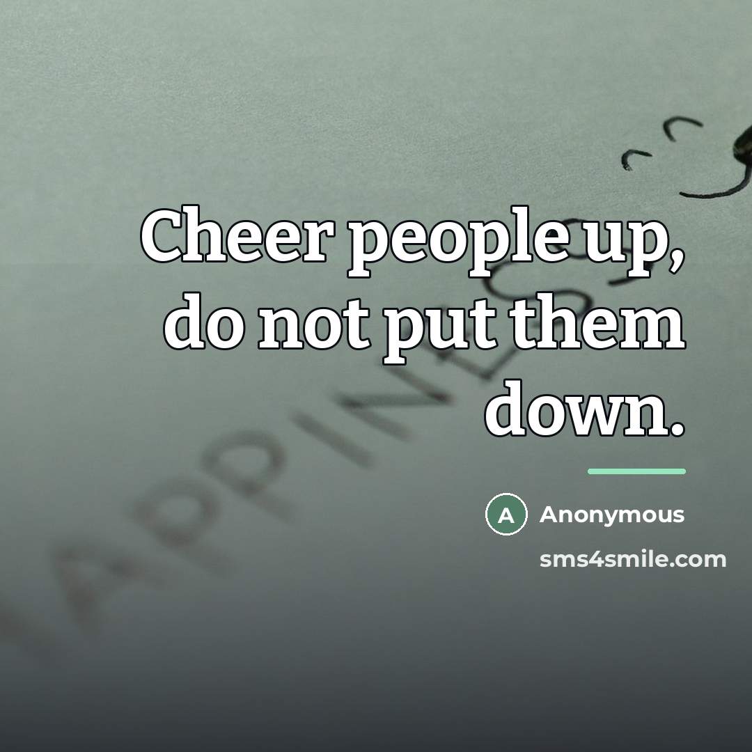 “Cheer people up, do not put them down.…” quote by Anonymous