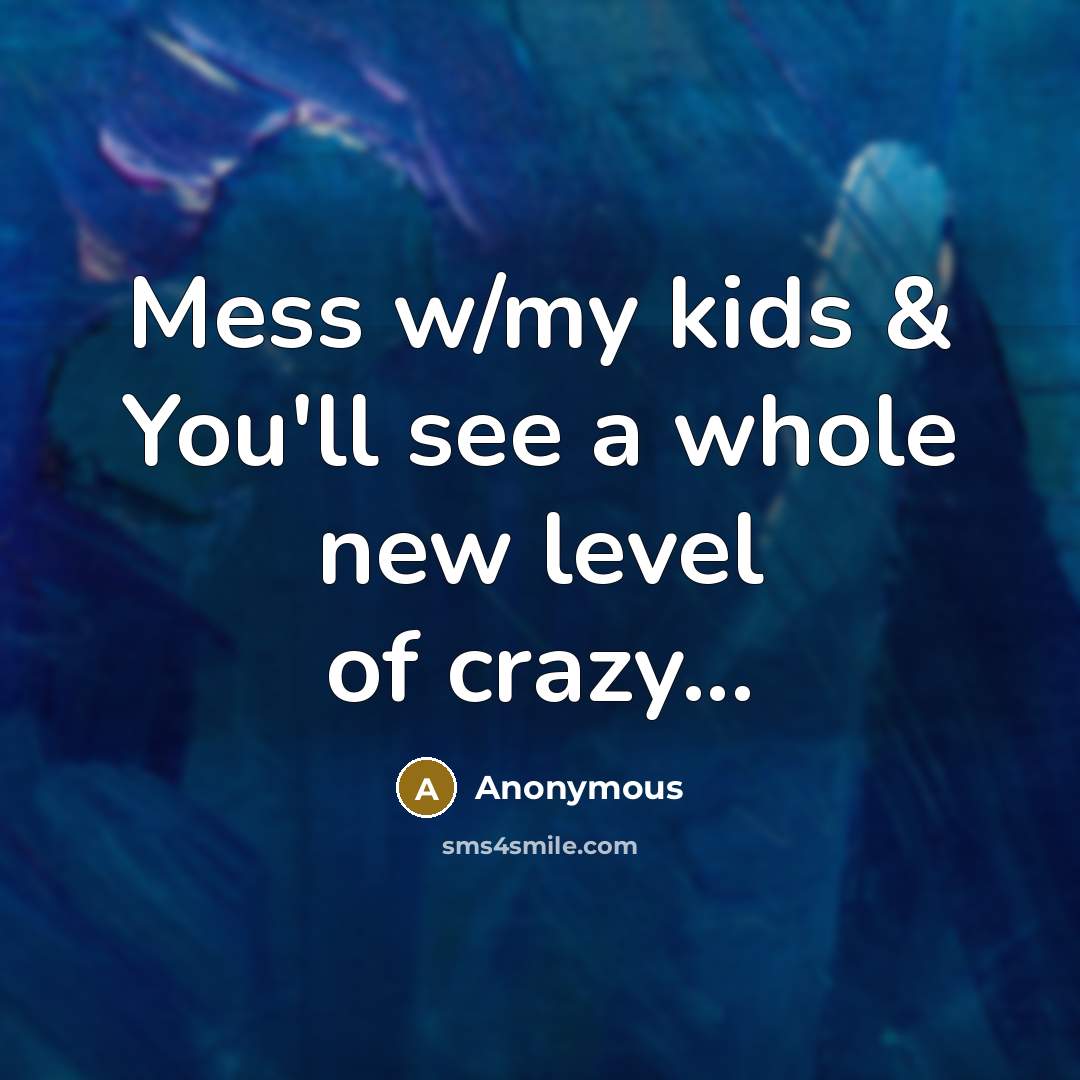 “Mess w/my kids & You'll see a whole new level…” quote by Anonymous