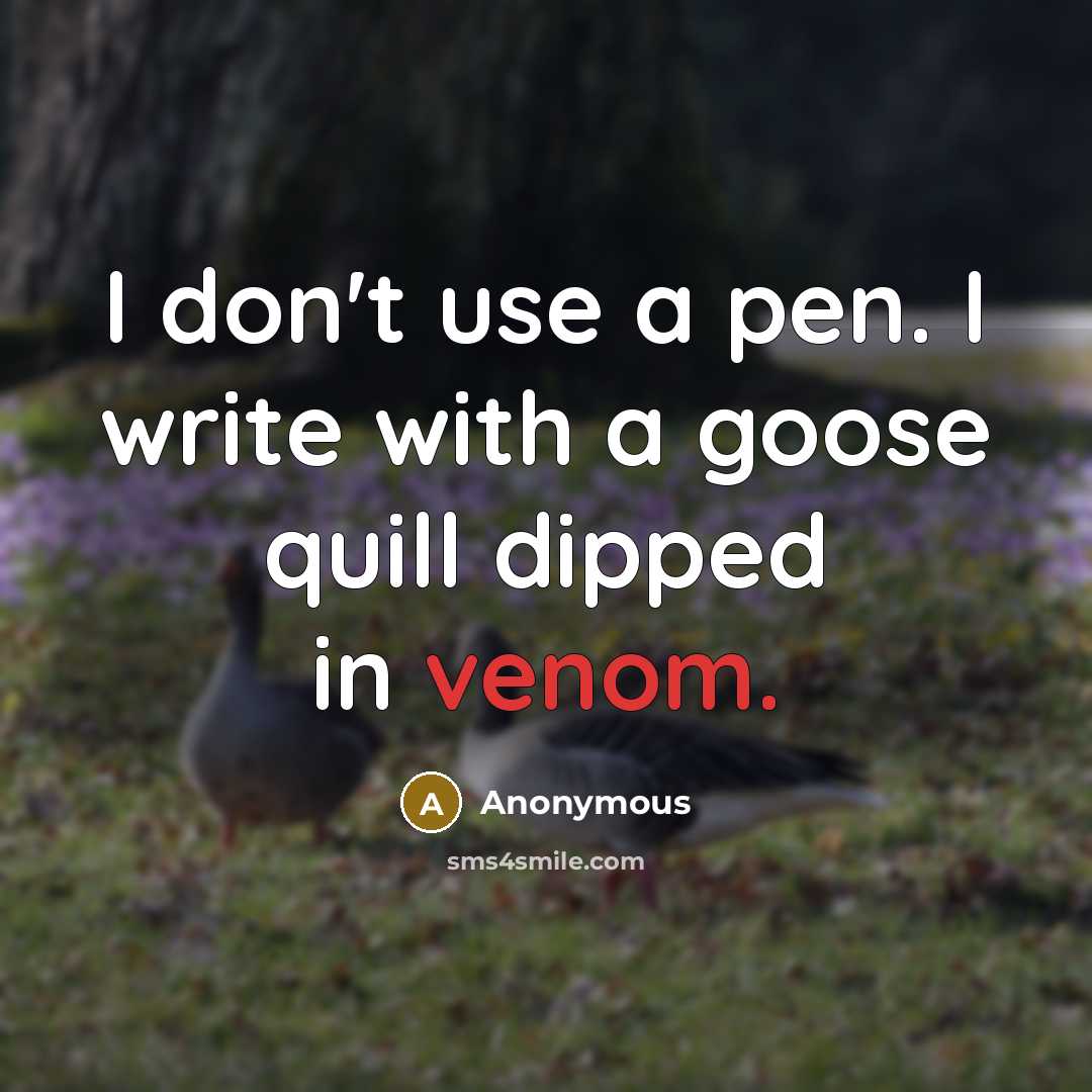 “I don't use a pen. I write with a goose…” quote by Anonymous