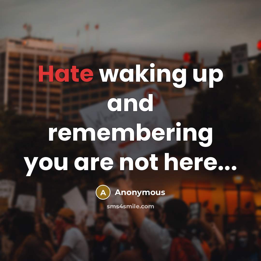 “Hate waking up and remembering you are not here...” quote by Anonymous