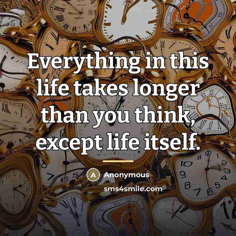 “Everything in this life takes longer than you think, except…” quote by Anonymous