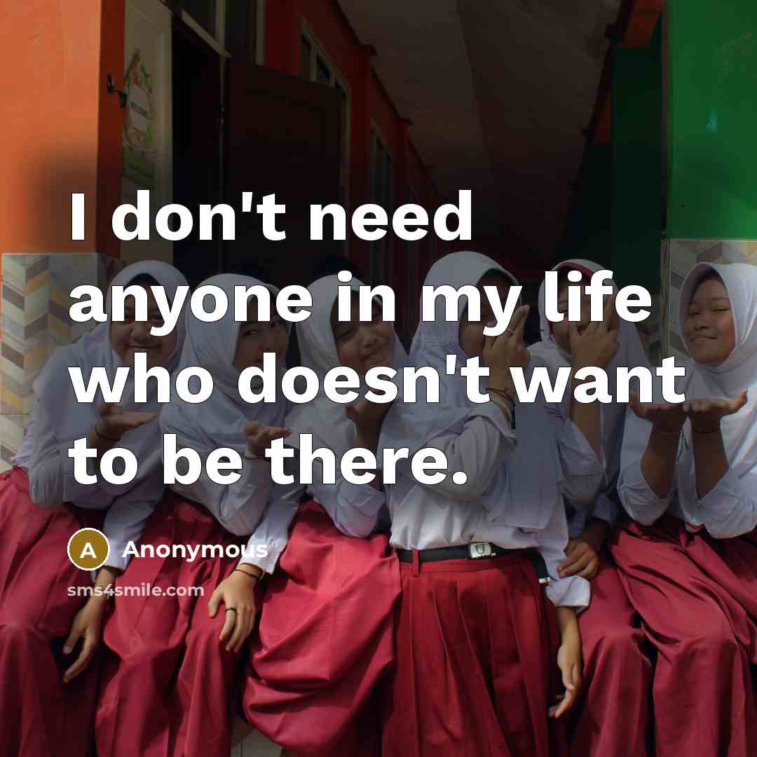 “I don't need anyone in my life who doesn't want…” quote by Anonymous