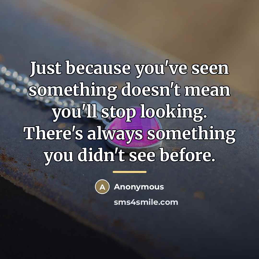 “Just because you've seen something doesn't mean you'll stop looking.…” quote by Anonymous