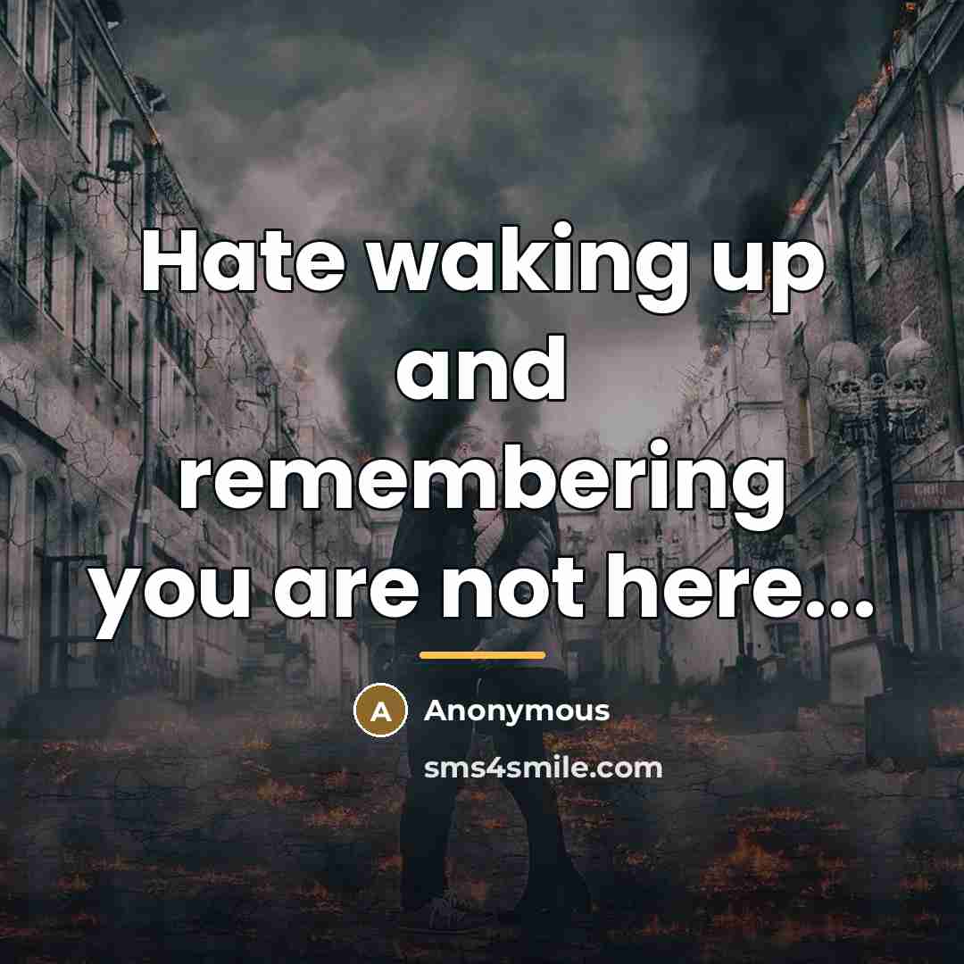 “Hate waking up and remembering you are not here...…” quote by Anonymous