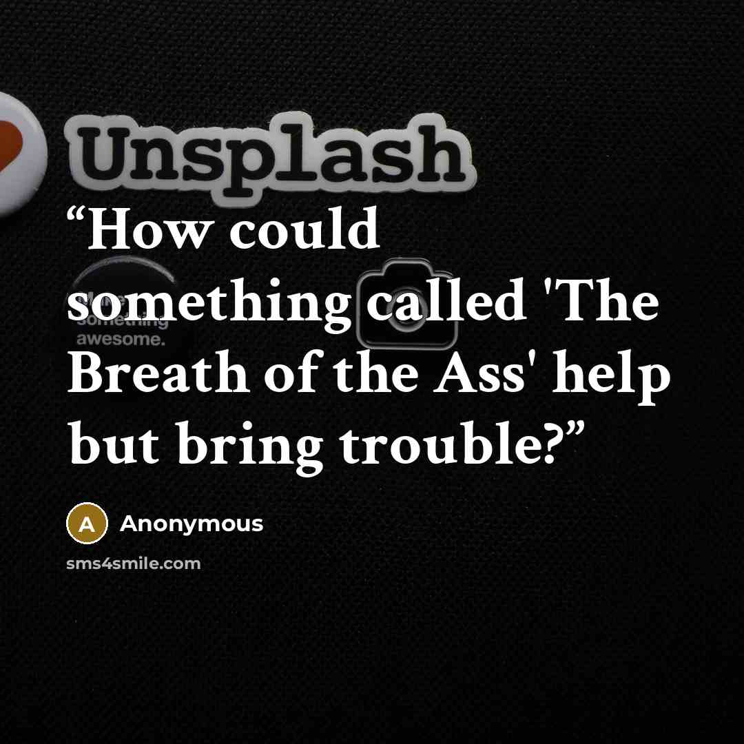 “How could something called 'The Breath of the Ass' help but bring trouble?” quote by Anonymous
