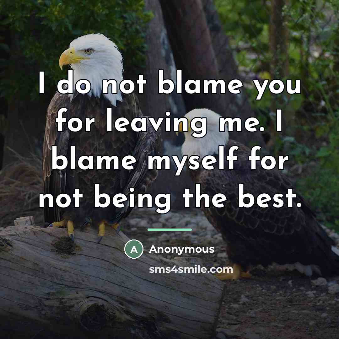 “I do not blame you for leaving me. I blame…” quote by Anonymous