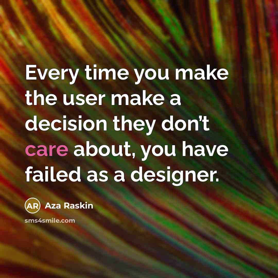 “Every time you make the user make a decision they…” quote by Aza Raskin