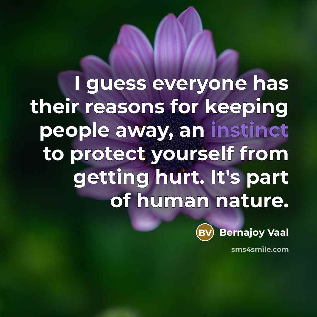 “I guess everyone has their reasons for keeping people away,…” quote by Bernajoy Vaal
