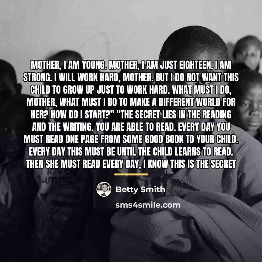 “Mother, I am young. Mother, I am just eighteen. I…” quote by Betty Smith