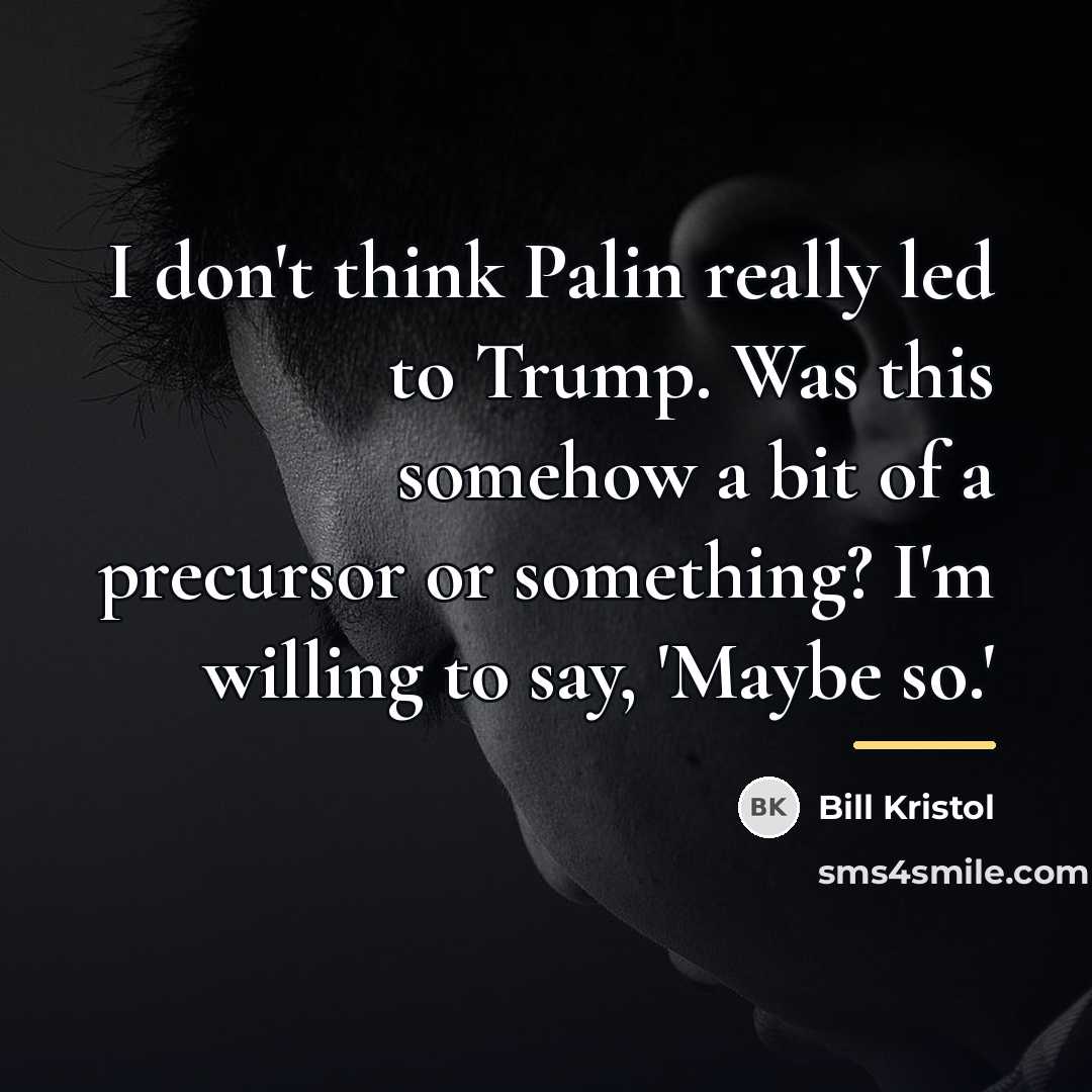 “I don't think Palin really led to Trump. Was this…” quote by Bill Kristol