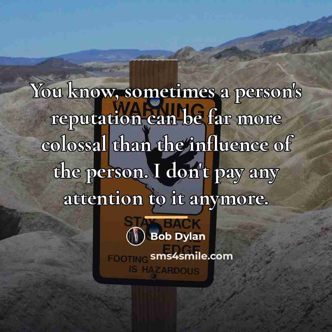 “You know, sometimes a person's reputation can be far more…” quote by Bob Dylan