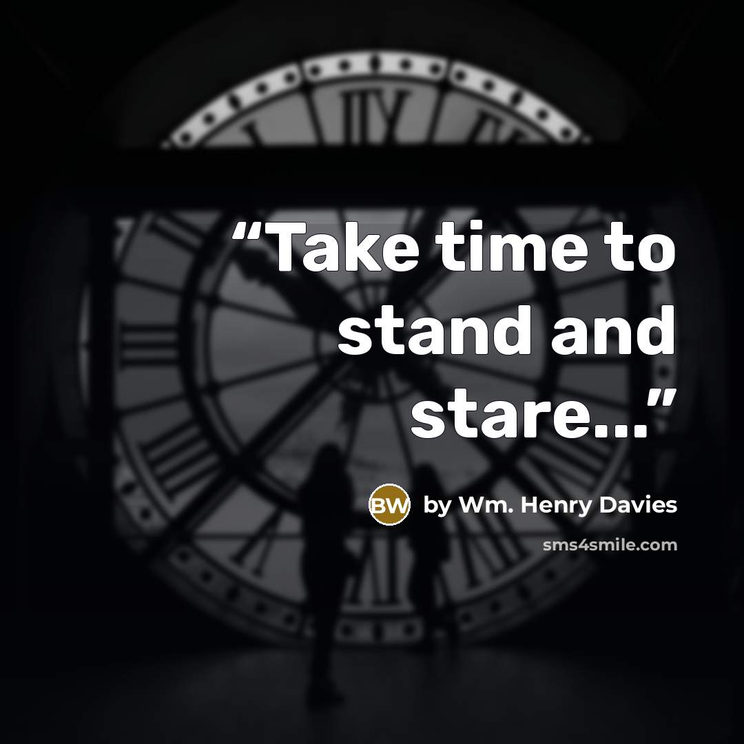 “Take time to stand and stare...” quote by by Wm. Henry Davies