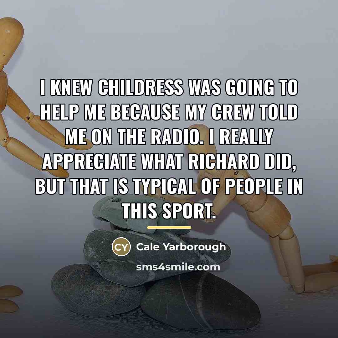 “I knew Childress was going to help me because my…” quote by Cale Yarborough