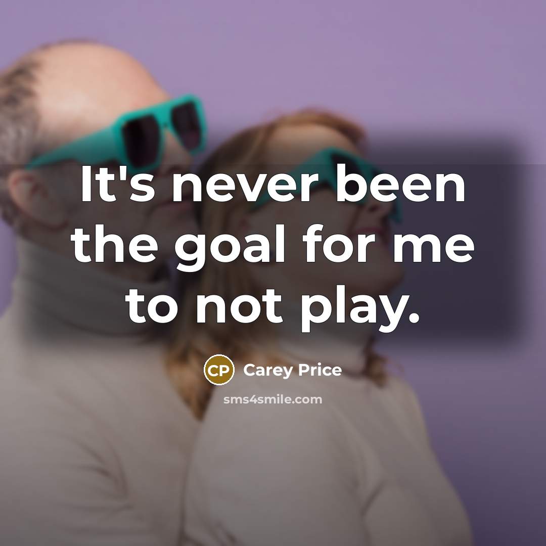 “It's never been the goal for me to not play.…” quote by Carey Price