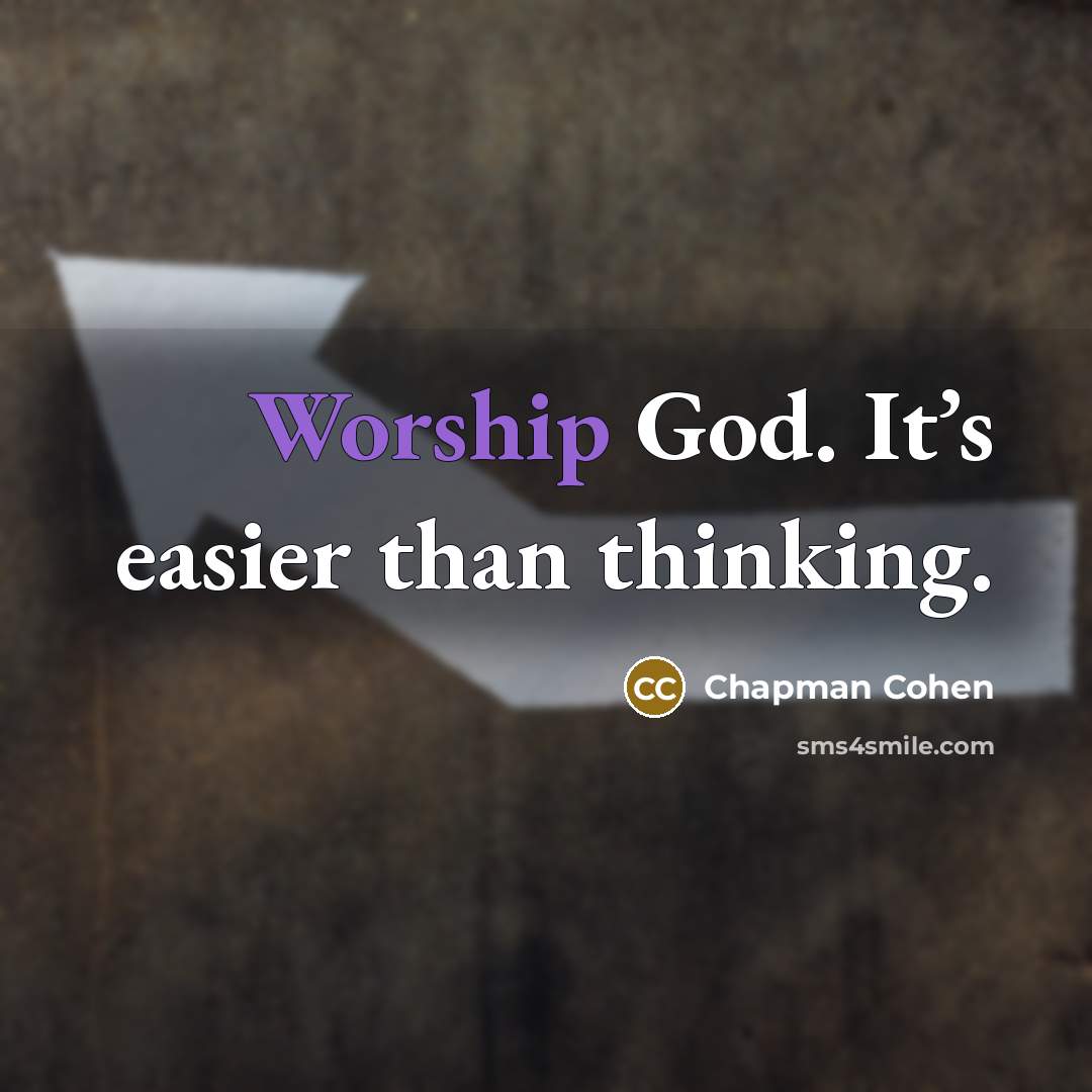 “Worship God. It’s easier than thinking.…” quote by Chapman Cohen