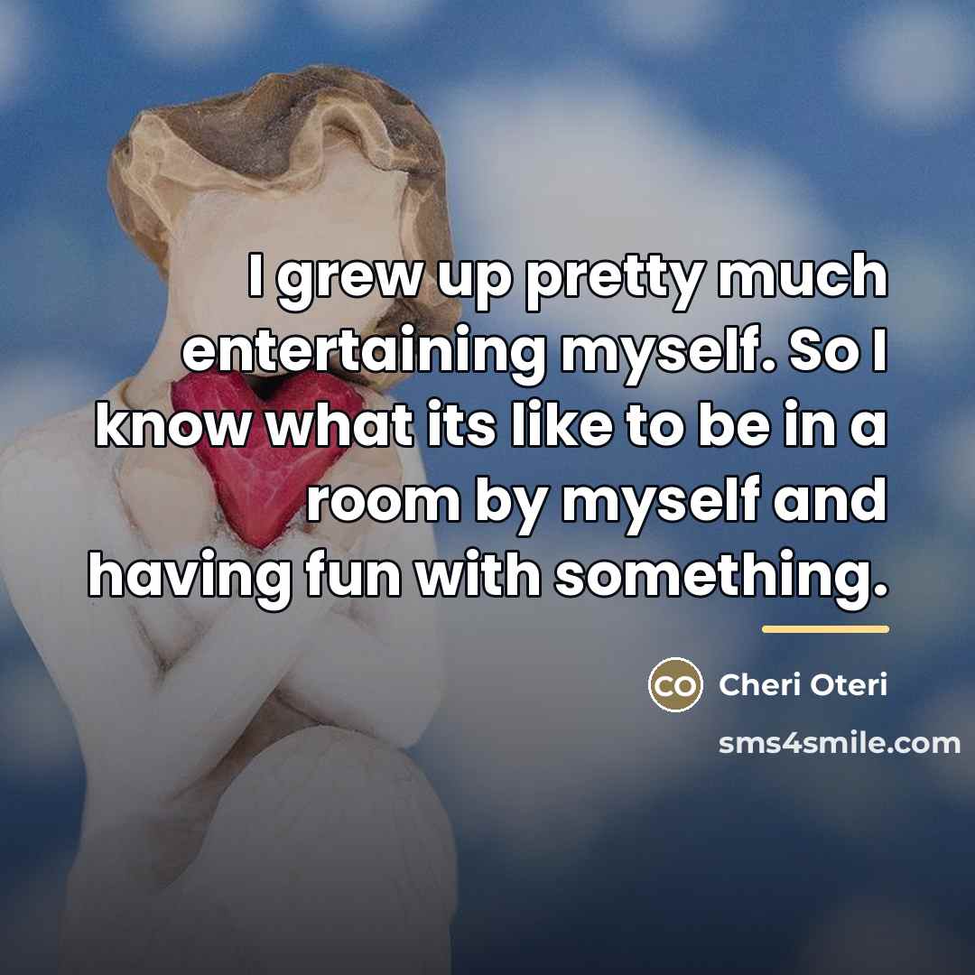 “I grew up pretty much entertaining myself. So I know…” quote by Cheri Oteri